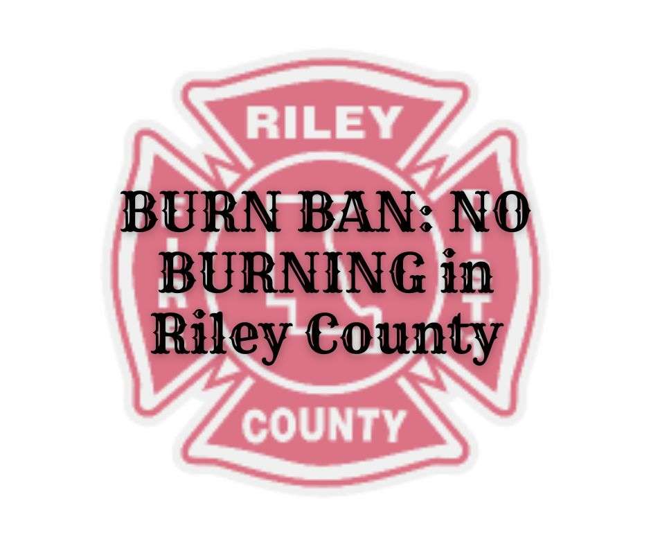 BURN BAN No burning in Riley Co.